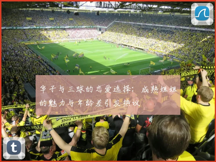 华子与三球的恋爱选择：成熟姐姐的魅力与年龄差引发热议